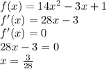 f(x)=14x^2-3x+1\\f'(x)=28x-3\\f'(x)=0\\28x-3=0\\x= \frac{3}{28}\\ &#10;