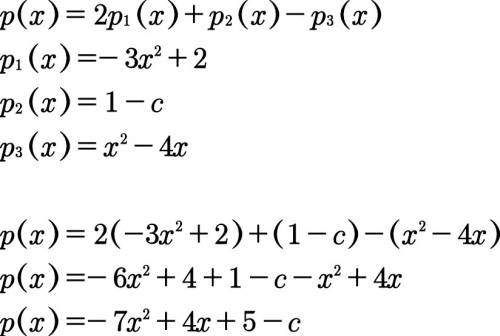 P(x)=2p1(x)+p2(x)-p3(x) p1(x)= -3x^2+2 p2(x)= 1-c p3(x)= x^2-4x составить многочлен и записать его в