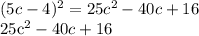 (5c-4)^2 = 25c^2-40c+16&#10;&#10;25c^2-40c+16