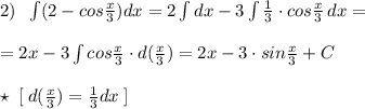 2)\; \; \int (2-cos\frac{x}{3})dx=2\int dx-3\int \frac{1}{3}\cdot cos\frac{x}{3}\, dx=\\\\=2x-3\int cos\frac{x}{3}\cdot d( \frac{x}{3})=2x-3\cdot sin \frac{x}{3}+C\\\\\star \; [\; d(\frac{x}{3})=\frac{1}{3}dx\; ]