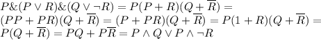 \displaystyle P \& (P\lor R)\&(Q\lor\lnot R)=P(P+R)(Q+\overline R)= \\&#10;(PP+PR)(Q+\overline R)=(P+PR)(Q+\overline R)=P(1+R)(Q+\overline R)=&#10;\\ P(Q+\overline R)=PQ+P\overline R=P\land Q\lor P\land\lnot R