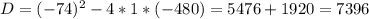 D=(-74)^2-4*1*(-480) = 5476+1920 = 7396