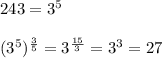 243=3^{5} \\ \\ &#10;(3^{5})^{ \frac{3}{5}}=3^{ \frac{15}{3} }=3^{3}=27