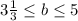 3 \frac{1}{3} \leq b \leq 5