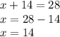 x + 14 = 28 \\ x = 28 - 14 \\ x = 14