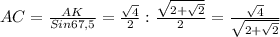 AC= \frac{AK}{Sin 67,5} = \frac{ \sqrt{4} }{2}: \frac{ \sqrt{2+ \sqrt{2} } }{2} = \frac{ \sqrt{4}}{\sqrt{2+ \sqrt{2} }}