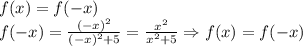 f(x)=f(-x)\\f(-x)=\frac{(-x)^2}{(-x)^2+5}=\frac{x^2}{x^2+5}\Rightarrow f(x)=f(-x)