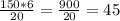 \frac{150*6}{20} = \frac{900}{20} = 45