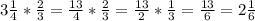 3 \frac{1}{4} * \frac{2}{3} = \frac{13}{4} * \frac{2}{3} = \frac{13}{2} * \frac{1}{3} = \frac{13}{6} =2 \frac{1}{6}