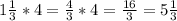 1 \frac{1}{3} *4= \frac{4}{3} *4= \frac{16}{3} =5 \frac{1}{3}