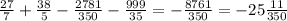 \frac{27}{7} + \frac{38}{5} - \frac{2781}{350} - \frac{999}{35} =- \frac{8761}{350} =-25 \frac{11}{350}