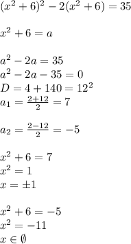 (x^2+6)^2-2(x^2+6)=35 \\ \\ x^2+6=a \\ \\ a^2-2a=35 \\ a^2-2a-35=0 \\ D=4+140=12^2 \\ a_1= \frac{2+12}{2}=7 \\ \\ a_2= \frac{2-12}{2} =-5 \\ \\ x^2+6=7 \\ x^2=1 \\ x=\pm1 \\ \\ x^2+6=-5 \\ x^2=-11 \\ x \in \emptyset