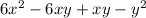 6x^{2} - 6xy + xy - y {}^{2}