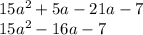 15a { }^{2} + 5a - 21a - 7 \\15a {}^{2} - 16a - 7