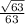 \frac{ \sqrt{63} }{63}