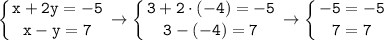 \displaystyle \tt \left \{ {{x+2y=-5} \atop {x-y=7}} \right. \to \left \{ {{3+2\cdot(-4)=-5} \atop {3-(-4)=7}} \right. \to \left \{ {{-5=-5} \atop {7=7}} \right. \left