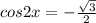 cos2x= - \frac{ \sqrt{3} }{2}