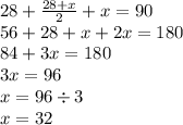 28 + \frac{28 + x}{2} + x = 90 \\ 56 + 28 + x + 2x = 180 \\ 84 + 3x = 180 \\3x = 96 \\ x = 96 \div 3 \\ x = 32