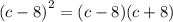 (c - 8 {)}^{2} = (c-8)(c+8)