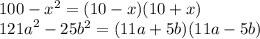 100 - {x}^{2} = (10 - x)(10 + x) \\ 12 {1a}^{2} - 25 {b}^{2} = (11a + 5b) (11a - 5b)