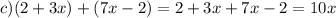 c)(2 + 3x) + (7x - 2) = 2 + 3x + 7x - 2 = 10x