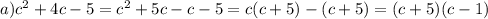 a)c {}^{2} + 4c - 5 = c {}^{2} + 5c - c - 5 = c(c + 5) - (c + 5) = (c + 5)(c - 1)