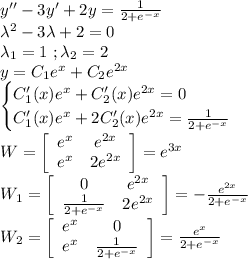 y''-3y'+2y=\frac{1}{2+e^{-x}}\\\lambda^2-3\lambda+2=0\\\lambda_1=1\ ;\lambda_2=2\\y=C_1e^x+C_2e^{2x}\\\begin{cases}C_1'(x)e^x+C_2'(x)e^{2x}=0\\C_1'(x)e^x+2C_2'(x)e^{2x}=\frac{1}{2+e^{-x}}\end{cases}\\W= \left[\begin{array}{cc}e^x&e^{2x}\\e^{x}&2e^{2x}\end{array}\right]=e^{3x}\\W_1=\left[\begin{array}{cc}0&e^{2x}\\\frac{1}{2+e^{-x}}&2e^{2x}\end{array}\right]=-\frac{e^{2x}}{2+e^{-x}}\\W_2=\left[\begin{array}{cc}e^x&0\\e^{x}&\frac{1}{2+e^{-x}}\end{array}\right]=\frac{e^x}{2+e^{-x}}