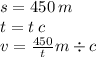 s = 450 \: m \\ t = t \: c \\ v = \frac{450}{t} m \div c