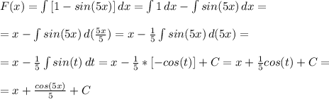 F(x)= \int\limits {[1-sin(5x)}] \, dx = \int\limits {1} \, dx - \int\limits {sin(5x)} \, dx =\\\\&#10;=x- \int\limits {sin(5x)} \, d(\frac{5x}{5})=x-\frac{1}{5} \int\limits {sin(5x)} \, d(5x)=\\\\&#10;=x-\frac{1}{5} \int\limits {sin(t)} \, dt =x-\frac{1}{5}*[-cos(t)]+C=x+\frac{1}{5}cos(t)+C=\\\\&#10;=x+\frac{cos(5x)}{5}+C