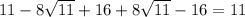 11 - 8 \sqrt{11} + 16 + 8 \sqrt{11} - 16 = 11