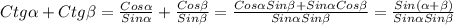 Ctg \alpha +Ctg \beta = \frac{Cos \alpha }{Sin \alpha } + \frac{Cos \beta }{Sin \beta } = \frac{Cos \alpha Sin \beta +Sin \alpha Cos \beta }{Sin \alpha Sin \beta }= \frac{Sin( \alpha + \beta )}{Sin \alpha Sin \beta }