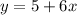 y= 5+6x