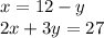 x = 12 - y \\ 2x + 3y = 27