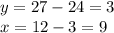 y = 27 - 24 = 3 \\ x = 12 - 3 = 9