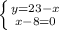 \left \{ {{y=23-x} \atop {x-8=0}} \right.