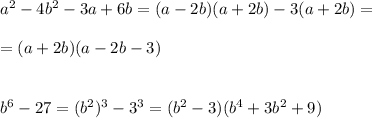 a^2-4b^2-3a+6b=(a-2b)(a+2b)-3(a+2b)=\\\\=(a+2b)(a-2b-3)\\\\\\b^6-27=(b^2)^3-3^3=(b^2-3)(b^4+3b^2+9)