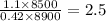 \frac{1.1 \times 8500}{0.42 \times 8900} = 2.5