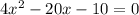 4 x^{2} -20x-10=0