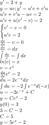 y'=2+y\\y=uv;y'=u'v+v'u\\u'v+v'u-uv=2\\u'v+u(v'-v)=2\\\begin{cases}v'-v=0\\u'v=2\end{cases}\\\frac{dv}{dx}-v=0\\\frac{dv}{v}=dx\\\int\frac{dv}{v}=\int dx\\ln|v|=x\\v=e^x\\\frac{du}{dx}e^x=2\\du=2e^{-x}dx\\\int du=-2\int e^{-x}d(-x)\\u=-2e^{-x}+C\\y=Ce^x-2\\y(0)=3\\3=C-2\\C=5\\y=5e^{x}-2