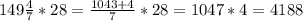 149 \frac{4}{7}*28= \frac{1043+4}{7}*28=1047*4=4188