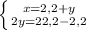 \left \{ {{x=2,2+y} \atop {2y=22,2-2,2}} \right.