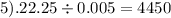 5).22.25 \div 0.005 = 4450