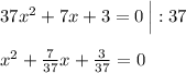 37 x^{2}+7x+3=0\, \Big |:37\\\\ x^2+\frac{7}{37}x +\frac{3}{37}=0