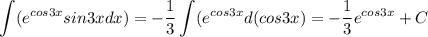 \displaystyle \int (e^{cos3x}sin3xdx)=-\frac{1}{3}\int (e^{cos3x}d(cos3x)=-\frac{1}{3}e^{cos3x}+C