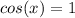 cos(x)=1\\