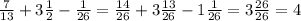 \frac{7}{13} + 3 \frac{1}{2} - \frac{1}{26} = \frac{14}{26} + 3 \frac{13}{26} - 1 \frac{1}{26} = 3 \frac{26}{26} = 4