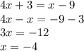 4x + 3 = x - 9 \\ 4x - x = - 9 - 3 \\ 3x = - 12 \\ x = - 4