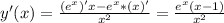 y'(x)=\frac{ (e^{x})'x-e^{x}*(x)' }{ x^{2} }= \frac{e^{x}(x-1)}{ x^{2} }