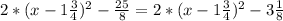 2 *(x - 1 \frac{3}{4}) ^{2} - \frac{25}{8} = 2* (x - 1 \frac{3}{4}) ^{2} - 3 \frac{1}{8}