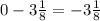 0 - 3 \frac{1}{8} = -3 \frac{1}{8}